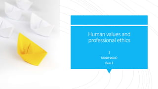 Humanvalues and
professional ethics
I
(2020-2021)
Sem I
 