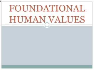 F
FOUNDATIONAL
HUMAN VALUES
 