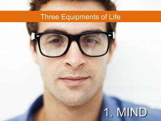 1. MIND Three Equipments of Life 