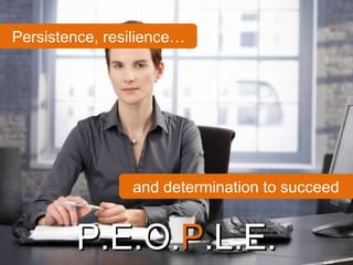 P.E.O. P .L.E. Persistence, resilience… and determination to succeed 