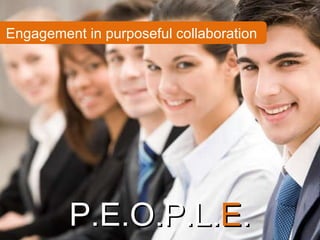 P.E.O.P.L. E . Engagement in purposeful collaboration 