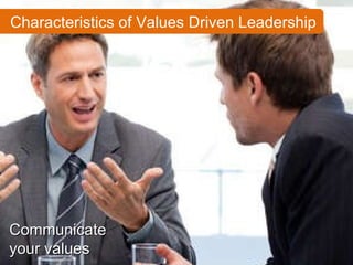 Characteristics of Values Driven Leadership Communicate your values 