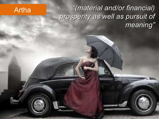 Artha “ (material and/or financial) prosperity as well as pursuit of meaning” 
