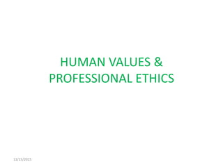 HUMAN VALUES &
PROFESSIONAL ETHICS
11/15/2015
 