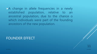 FOUNDER EFFECT
A change in allele frequencies in a newly
established population, relative to an
ancestral population, due to the chance o
which individuals were part of the founding
ancestors of the new population.
1/1/2020SG OBAJE
11
 