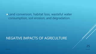 NEGATIVE IMPACTS OF AGRICULTURE
Land conversion, habitat loss, wasteful water
consumption, soil erosion, and degradation.
1/1/2020SG OBAJE
25
 
