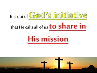 It is outof
that He calls allof us
.
 