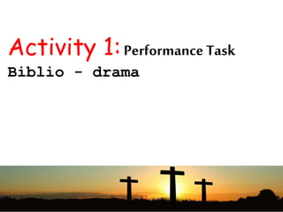 Activity 1:Performance Task
Biblio - drama
 