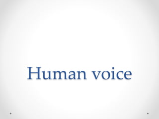 Human voice
 