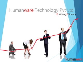 Humanware Technology Pvt Ltd
Enriching Efficiency
 