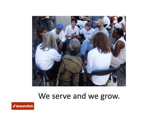 We serve and we grow.  
 