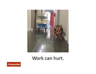 Work can hurt. 
 