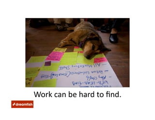 Work can be hard to ﬁnd. 
 