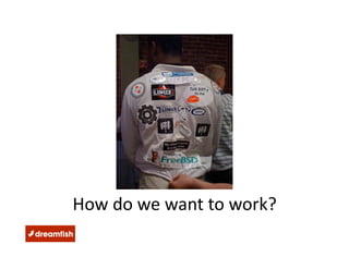How do we want to work? 
 