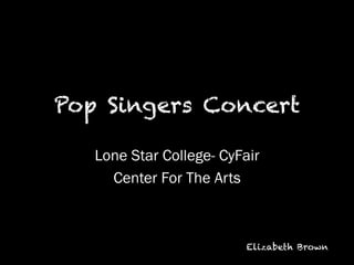 Pop Singers Concert
Lone Star College- CyFair
Center For The Arts

Elizabeth Brown

 