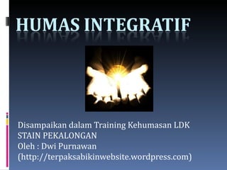 Disampaikan dalam Training Kehumasan LDK STAIN PEKALONGAN Oleh : Dwi Purnawan (http://terpaksabikinwebsite.wordpress.com) 