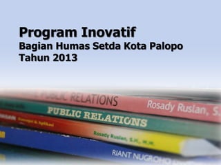 Program Inovatif
Bagian Humas Setda Kota Palopo
Tahun 2013
 