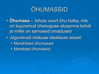 ÕHUMASSID Õhumass -  tohutu suurt õhu hulka, mis on kujunenud ühesuguse aluspinna kohal ja millel on sarnased omadused Jagunevad niiskuse sisalduse alusel: Mandrilised õhumassid Merelised õhumassid 