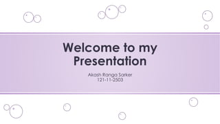Akash Ranga Sarker
121-11-2503
Welcome to my
Presentation
 