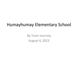 Humayhumay Elementary School

        By Team Journey
         August 4, 2012
 