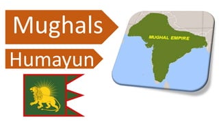 Mughals
Humayun
 