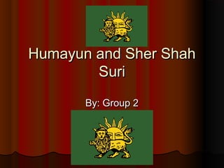 Humayun and Sher ShahHumayun and Sher Shah
SuriSuri
By: Group 2By: Group 2
 