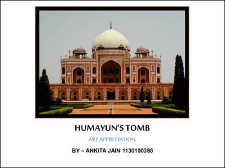 HUMAYUN’STOMB
ART APPRECIATION
BY – ANKITA JAIN 1130100388
 