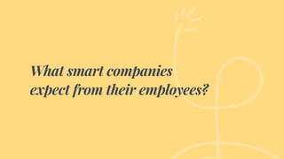 What smart companies
expect from their employees?
 