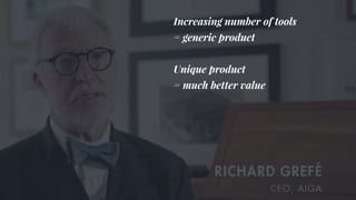 Increasing number of tools
= generic product
Unique product
= much better value 
 