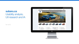 Dec 2012
subaru.ca
Usability analysis,
UX research and IA
 