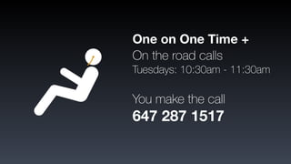 One on One Time +
On the road calls
Tuesdays: 10:30am - 11:30am
You make the call
647 287 1517
 