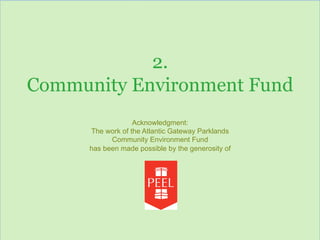 www.atlanticgateway.co.uk
2.
Community Environment Fund
Acknowledgment:
The work of the Atlantic Gateway Parklands
Community Environment Fund
has been made possible by the generosity of
 