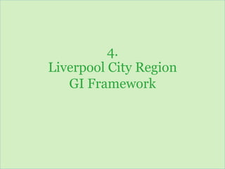 www.atlanticgateway.co.uk
4.
Liverpool City Region
GI Framework
 