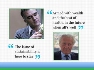 www.atlanticgateway.co.uk
The issue of
sustainability is
here to stay
Armed with wealth
and the best of
health, in the future
when all’s well
 