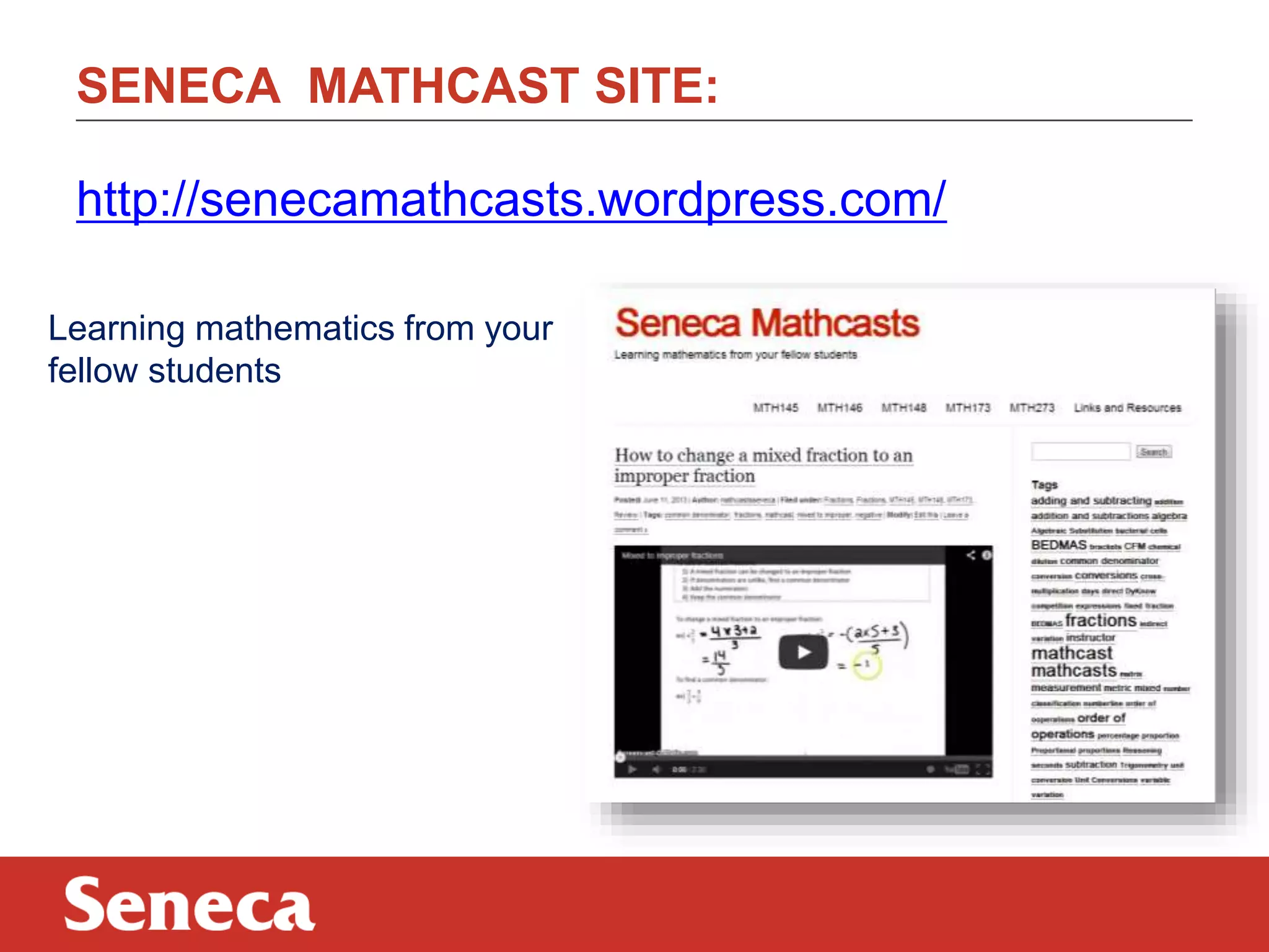 SENECA MATHCAST SITE:
http://senecamathcasts.wordpress.com/
Learning mathematics from your
fellow students

 