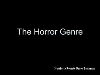 The Horror Genre



         Humberto Roberto Bravo Zambrano
 