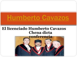 Humberto Cavazos
El licenciado Humberto Cavazos
Chena dicta
conferencia
 
