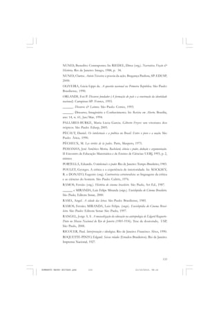 133
COLEÇÃO EDUCADORES
NUNES, Benedito. Contraponto. In: RIEDEL, Dirce (org.). Narrativa. Ficção &
História. Rio de Janeiro: Imago, 1988, p. 34.
NUNES, Clarice. Anísio Teixeira: a poesia da ação. Bragança Paulista, SP: EDUSP,
2000.
OLIVEIRA, Lúcia Lippi de. A questão nacional na Primeira República. São Paulo:
Brasiliense, 1990.
ORLANDI, Eni P. Discurso fundador (A formação do país e a construção da identidade
nacional). Campinas-SP: Fontes, 1993.
______. Discurso & Leitura. São Paulo: Cortez, 1993.
______. Discurso, Imaginário e Conhecimento. In: Revista em Aberto. Brasília,
ano 14, n. 61, Jan/Mar, 1994.
PALLARES-BURKE, Maria Lúcia Garcia. Gilberto Freyre: um vitoriano dos
trópicos. São Paulo: Edusp, 2005.
PÉCAUT, Daniel. Os intelectuais e a política no Brasil. Entre o povo e a nação. São
Paulo: Ática, 1990.
PÊCHEUX, M. Les vérités de la palice. Paris, Maspero, 1975.
PESSANHA, José Américo Motta. Bachelard, ciência e poder, dedução e argumentação.
II Encontro de Educação Matemática e de Ensino de Ciências: UERJ, 1993, p. 2,
mimeo.
PORTELLA, Eduardo. O intelectual e o poder. Rio de Janeiro: Tempo Brasileiro, 1983.
POULET, Georges. A crítica e a experiência de interioridade. In: MACKSEY,
R. e DONATO, Eugenio (org). Controvérsia estruturalista: as linguagens da crítica
e as ciências do homem. São Paulo: Cultrix, 1976.
RAMOS, Fernão (org.). História do cinema brasileiro. São Paulo, Art Ed., 1987.
______ e MIRANDA, Luiz Felipe Miranda (orgs.). Enciclopédia do Cinema Brasileiro.
São Paulo, Editora Senac, 2000.
RAMA, Angel. A cidade das letras. São Paulo: Brasiliense, 1985.
RAMOS, Fernão; MIRANDA, Luiz Felipe. (orgs). Enciclopédia do Cinema Brasi-
leiro. São Paulo: Editora Senac São Paulo, 1997.
RANGEL, Jorge A. S. A musealização da educação na antropologia de Edgard Roquette-
Pinto no Museu Nacional do Rio de Janeiro (1905-1936). Tese de doutorado, USP,
São Paulo, 2008.
RICOUER, Paul. Interpretação e ideologias. Rio de Janeiro: Francisco Alves, 1990.
ROQUETTE-PINTO, Edgard. Seixos rolados (Estudos Brasileiros). Rio de Janeiro:
Imprensa Nacional, 1927.
HUMBERTO MAURO EDITADO.pmd 21/10/2010, 08:16133
 