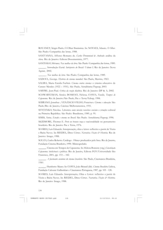 134
ANTONIO GRAMSCI
ROUANET, Sérgio Paulo. O Olhar Iluminista. In: NOVAES, Adauto. O Olhar.
São Paulo: Companhia das letras, 1988.
SANT’ANNA, Affonso Romano de. Carlos Drummond de Andrade: análise da
obra. Rio de Janeiro: Editora Documentário, 1977.
SANTIAGO, Silviano. Nas malhas da letra. São Paulo: Companhia das letras, 1989.
______. Introdução Geral. Intérpretes do Brasil. Volume I. Rio de Janeiro: Nova
Aguiar, 2002.
______. Nas malhas da letra. São Paulo: Companhia das letras, 1989.
SADOUL, George. História do cinema mundial. São Paulo, Martins, 1963.
SALIBA, Maria Eneida Fachini. Cinema contra cinema: o cinema educativo de
Canuto Mendes (1922 – 1931). São Paulo, Annablume/Fapesp, 2003.
SARTRE, Jean-Paul. Crítica da razão dialética. Rio de Janeiro: DP & A, 2002.
SCHWARTZMAN, Simão; BOMENY, Helena; COSTA, Vanda. Tempos de
Capanema. Rio de Janeiro/São Paulo, Paz e Terra/Edusp, 1984.
SERRANO, Jonathas ; VENÂNCIO FILHO, Francisco. Cinema e educação. São
Paulo/Rio de Janeiro, Caieiras/Melhoramentos, 1931.
SEVCENKO, Nicolau. Literatura como missão: tensões sociais e criação cultural
na Primeira República. São Paulo: Brasiliense, 1989, p. 95.
SIMIS, Anita. Estado e cinema no Brasil. São Paulo: Annablume/Fapesp, 1996.
SKIDMORE, Thomas E. Preto no branco: raça e nacionalidade no pensamento
brasileiro. Rio de Janeiro: Paz e Terra, 1976.
SOARES, Luís Eduardo. Interpretação, obra e leitor: reflexões a partir de Vieira
e Baêta Neves. In: RIEDEL, Dirce Côrtes. Narrativa. Ficção & História. Rio de
Janeiro: Imago, 1988.
SOUZA, Carlos Roberto. Catálogo - Filmes produzidos pelo Ince. Rio de Janeiro,
Fundação Cinema Brasileiro, 1990. Mimeografado.
______. Cinema em Tempos de Capanema. In: Helena Bomeny (org.) Constelação
Capanema: intelectuais e políticas. Rio de Janeiro, Editora FGV/Universidade São
Francisco, 2001, pp. 153 – 182.
______. A fascinante aventura do cinema brasileiro. São Paulo, Cinemateca Brasileira,
1981.
______. Humberto Mauro. In: COSTA, João Bénard (dir). Cinema Brasileiro. Lisboa,
Fundação Calouste Gulbenkian e Cinemateca Portuguesa, 1987, pp. 105 - 120.
SOARES, Luís Eduardo. Interpretação, Obra e Leitor: reflexões a partir de
Vieira e Baêta Neves. In: RIEDEL, Dirce Côrtes. Narrativa. Ficção & História.
Rio de Janeiro: Imago, 1988.
HUMBERTO MAURO EDITADO.pmd 21/10/2010, 08:16134
 