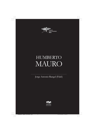 Jorge Antonio Rangel (Fidel)
MAURO
HUMBERTO
HUMBERTO MAURO EDITADO.pmd 21/10/2010, 08:163
 