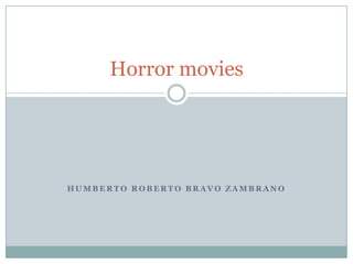 Horror movies




HUMBERTO ROBERTO BRAVO ZAMBRANO
 