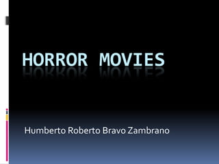 HORROR MOVIES


Humberto Roberto Bravo Zambrano
 
