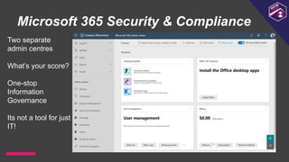Microsoft 365 Security & Compliance
Two separate
admin centres
What’s your score?
One-stop
Information
Governance
Its not a tool for just
IT!
 