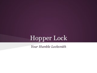 Hopper Lock
Your Humble Locksmith
 