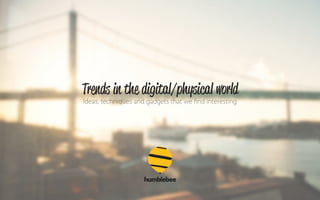 Ideas, techniques and gadgets that we find interesting
Trends in the digital/physical world
 