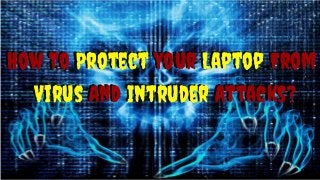 How To Protect Your Laptop From
Virus And Intruder Attacks?
How To Protect Your Laptop From
Virus And Intruder Attacks?
 