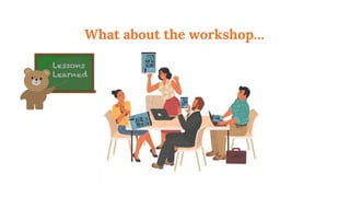 What about the workshop…
 