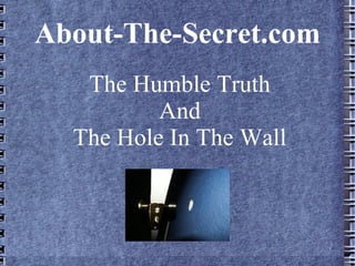 About-The-Secret.com The Humble Truth And The Hole In The Wall 