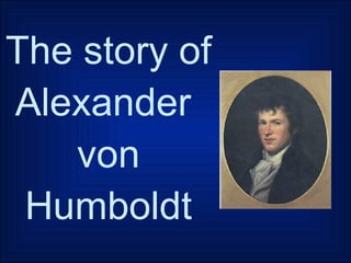 The story of Alexander  von Humboldt 