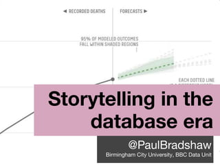 Storytelling in the
database era
@PaulBradshaw
Birmingham City University, BBC Data Unit
 